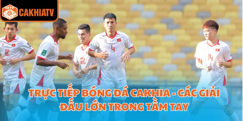 Trực Tiếp Bóng Đá Cakhia - Các Giải Đấu Lớn Trong Tầm Tay 1 Trực Tiếp Bóng Đá Cakhia