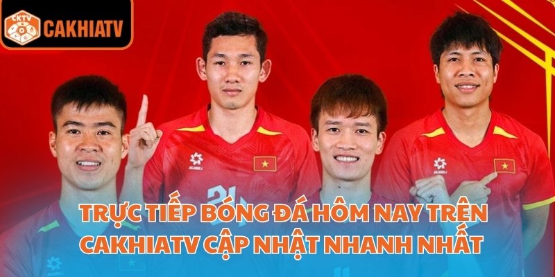 Trực Tiếp Bóng Đá Hôm Nay Trên Cakhiatv Cập Nhật Nhanh Nhất 1 trực tiếp bóng đá hôm nay